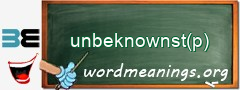 WordMeaning blackboard for unbeknownst(p)